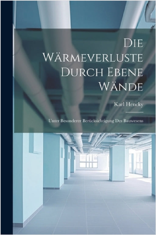 Die Wärmeverluste Durch Ebene Wände: Unter Besonderer Berücksichtigung Des Bauwesens by Karl Hencky