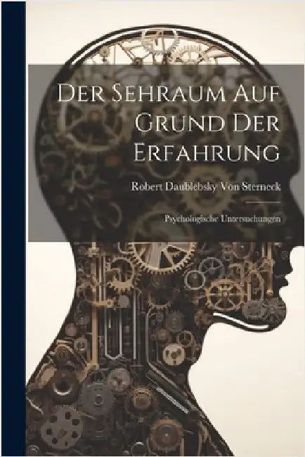 Der Sehraum Auf Grund Der Erfahrung: Psychologische Untersuchungen by Robert Daublebsky Von Sterneck