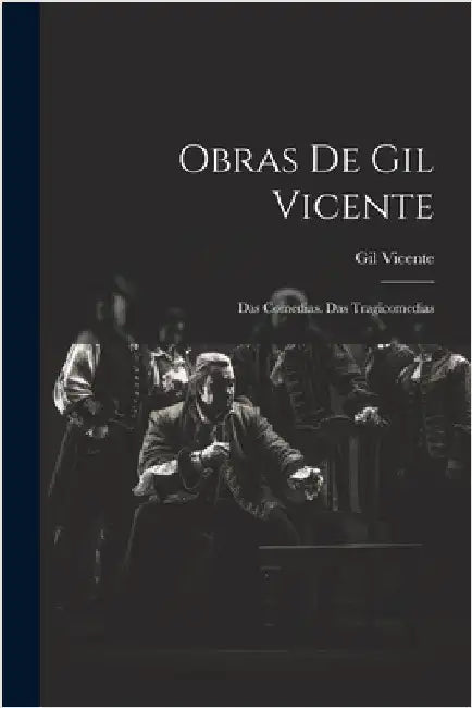 Obras De Gil Vicente: Das Comedias. Das Tragicomedias by Gil Vicente