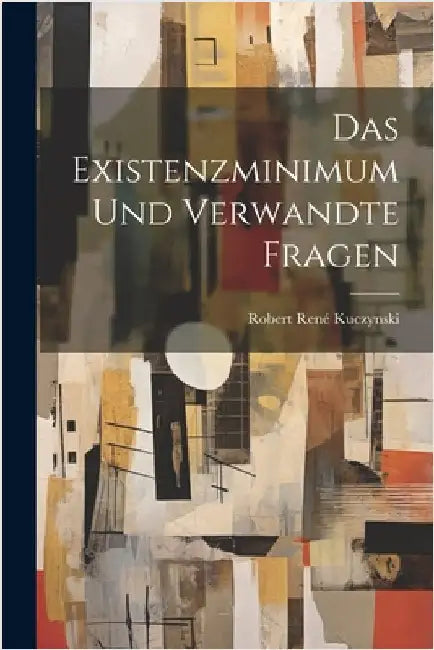 Das Existenzminimum Und Verwandte Fragen by Robert René Kuczynski