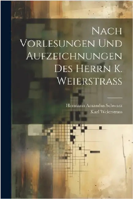 Nach Vorlesungen Und Aufzeichnungen Des Herrn K. Weierstrass by Hermann Amandus Schwarz