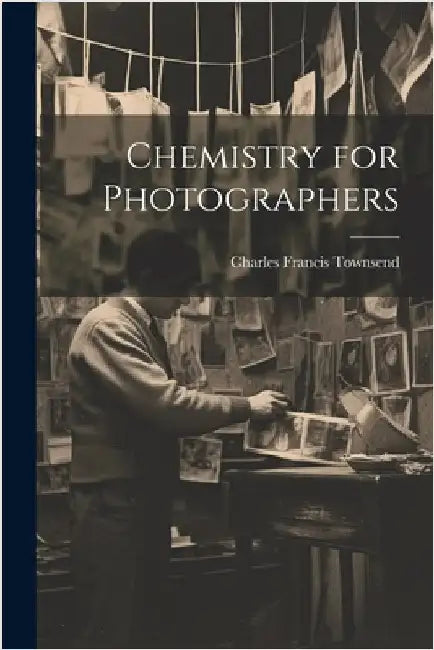 Chemistry for Photographers by Charles Francis Townsend