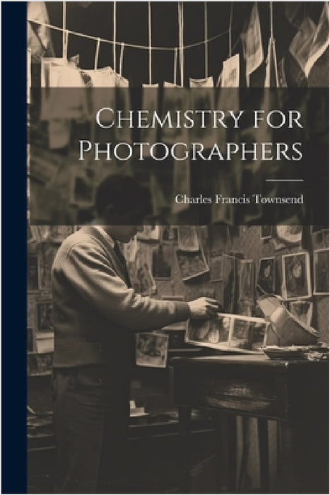 Chemistry for Photographers by Charles Francis Townsend
