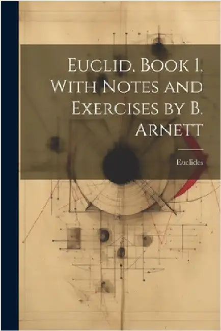 Euclid, Book 1, With Notes and Exercises by B. Arnett by Euclides