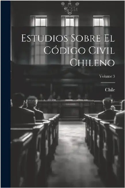 Estudios Sobre El Código Civil Chileno; Volume 3 by Chile