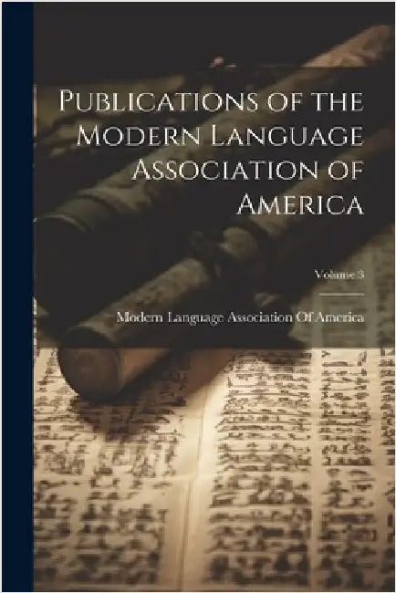 Publications of the Modern Language Association of America; Volume 3 by Modern Language Association of America