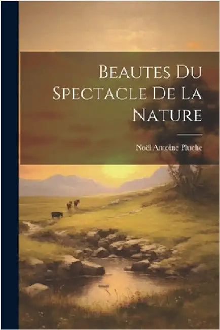 Beautes Du Spectacle De La Nature by Noël Antoine Pluche