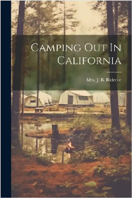 Camping Out In California by Mrs J B Rideout