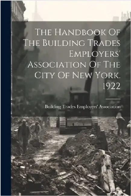 The Handbook Of The Building Trades Employers' Association Of The City Of New York. 1922 by Building Trades Employers' Association