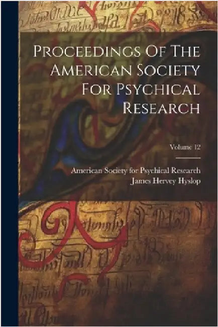 Proceedings Of The American Society For Psychical Research; Volume 12 by American Society for Psychical Research