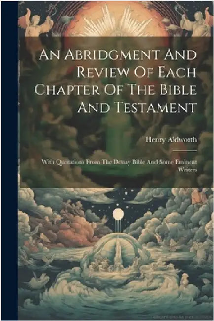 An Abridgment And Review Of Each Chapter Of The Bible And Testament: With Quotations From The Douay Bible And Some Eminent Writers by Henry Aldworth