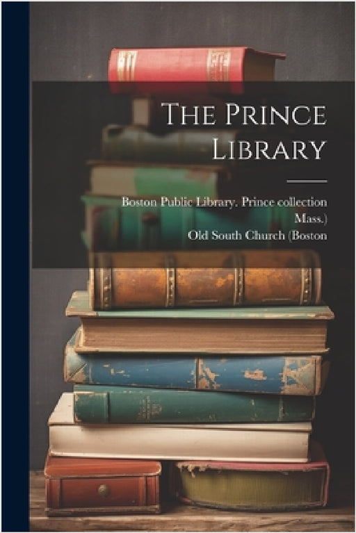 The Prince Library by Boston Public Library Prince Collect, Thomas Prince, Old South Church (Boston