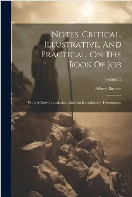 Notes, Critical, Illustrative, And Practical, On The Book Of Job: With A New Translation, And An Introductory Dissertation; Volume 2 by Albert Barnes
