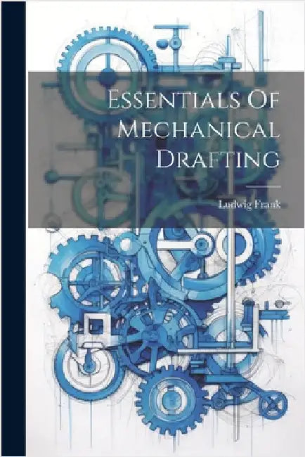Essentials Of Mechanical Drafting by Ludwig Frank