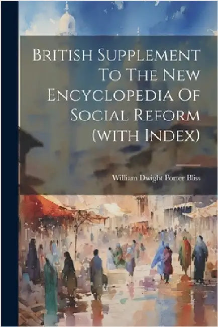 British Supplement To The New Encyclopedia Of Social Reform (with Index) by William Dwight Porter Bliss