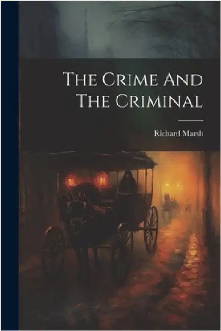The Crime And The Criminal by Richard Marsh