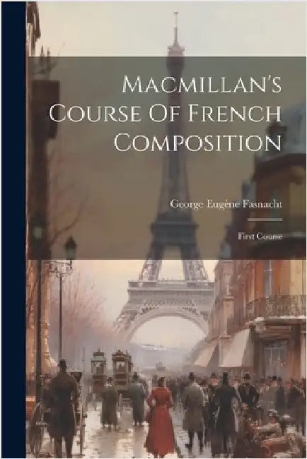 Macmillan's Course Of French Composition: First Course by George Eugène Fasnacht