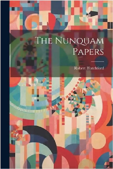 The Nunquam Papers by Robert Blatchford