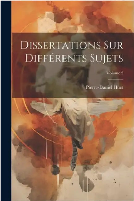 Dissertations Sur Différents Sujets; Volume 2 by Pierre-Daniel Huet