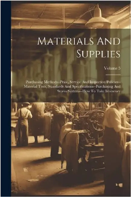 Materials And Supplies: Purchasing Methods--price, Service And Inspection Policies--material Tests, Standards And Specifications--purchasing A by Anonymous