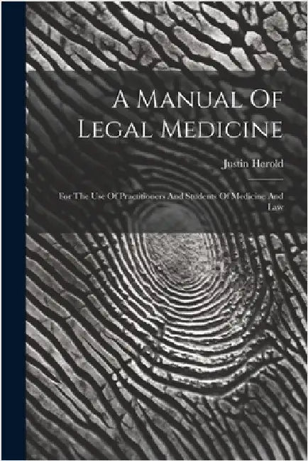A Manual Of Legal Medicine: For The Use Of Practitioners And Students Of Medicine And Law by Justin Herold