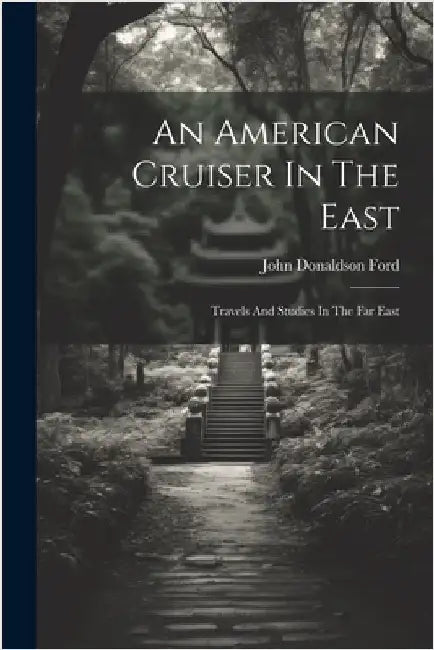 An American Cruiser In The East: Travels And Studies In The Far East by John Donaldson Ford