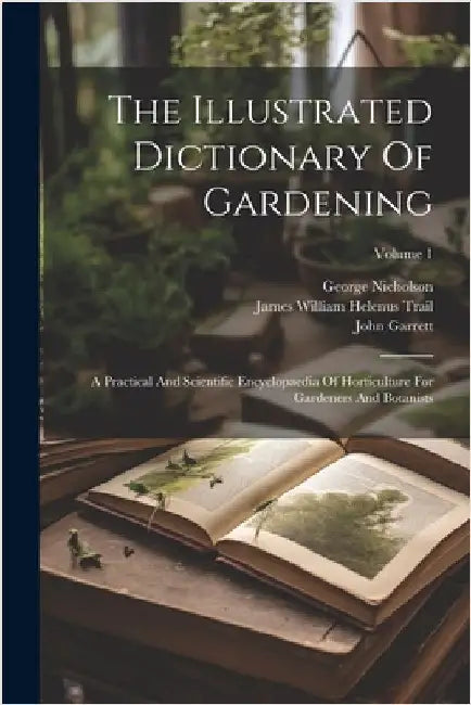 The Illustrated Dictionary Of Gardening: A Practical And Scientific Encyclopaedia Of Horticulture For Gardeners And Botanists; Volume 1 by George Nicholson
