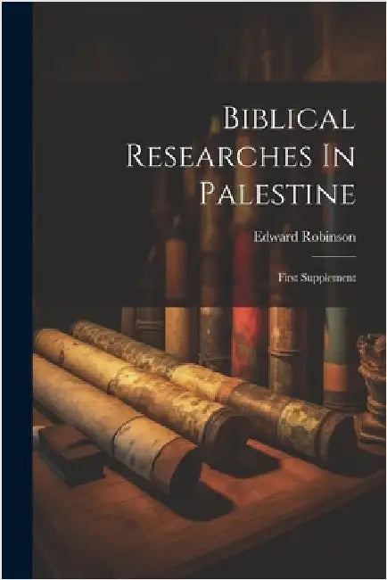 Biblical Researches In Palestine: First Supplement by Edward Robinson