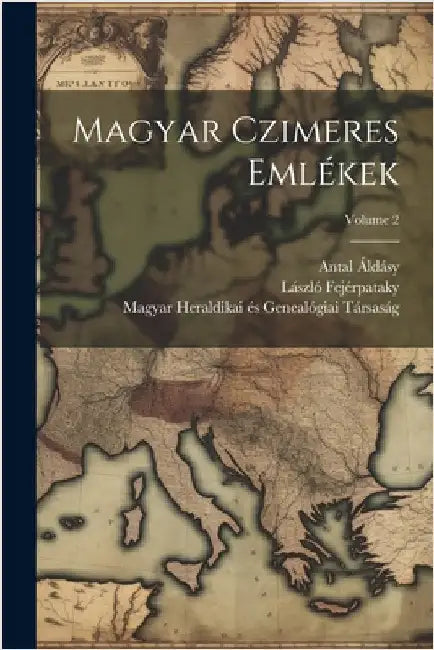 Magyar czimeres emlékek; Volume 2 by Fejérpataky László 1857-1923