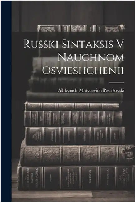 Russki Sintaksis V Nauchnom Osvieshchenii by Aleksandr Matveevich 187 Peshkovski
