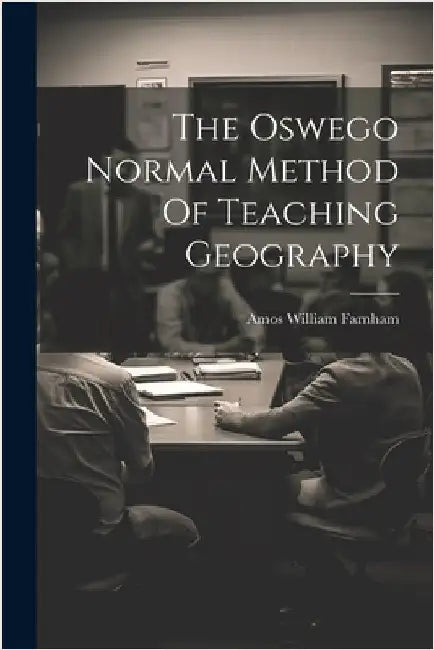 The Oswego Normal Method Of Teaching Geography by Amos William [From Old Cata Farnham