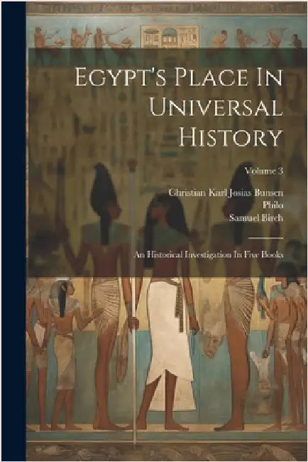 Egypt's Place In Universal History: An Historical Investigation In Five Books; Volume 3 by Christian Karl Josias Bunsen (Freiher