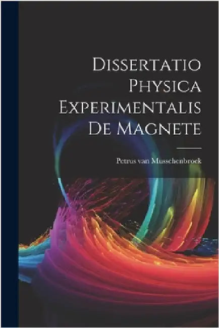 Dissertatio Physica Experimentalis De Magnete by Petrus Van Musschenbroek