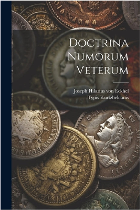 Doctrina Numorum Veterum by Joseph Hilarius Von Eckhel, Typis Kurtzbekianis (Viena)