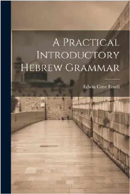 A Practical Introductory Hebrew Grammar by Edwin Cone 1832-1894 Bissell