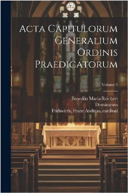 Acta capitulorum generalium Ordinis Praedicatorum; Volume 5 by Dominicans