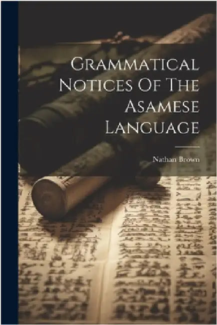 Grammatical Notices Of The Asamese Language by Nathan Brown