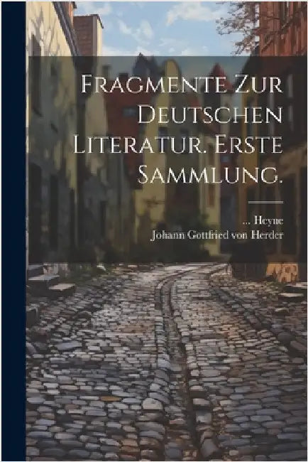 Fragmente zur Deutschen Literatur. Erste Sammlung. by Johann Gottfried Von Herder