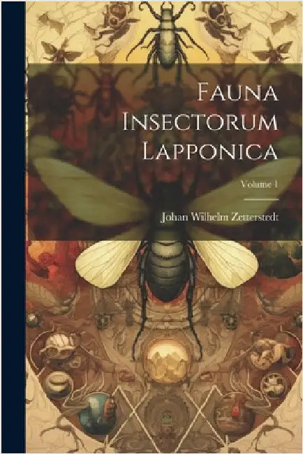 Fauna Insectorum Lapponica; Volume 1 by Johan Wilhelm Zetterstedt