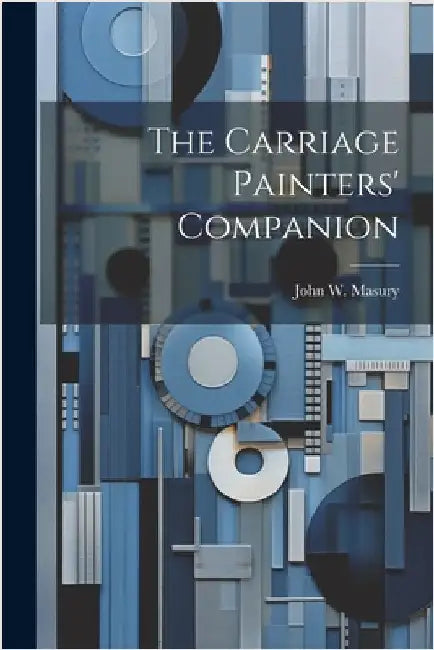 The Carriage Painters' Companion by John W. [From Old Catalog] Masury
