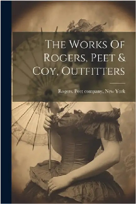 The Works Of Rogers, Peet & Coy, Outfitters by Peet Company New York [From Rogers
