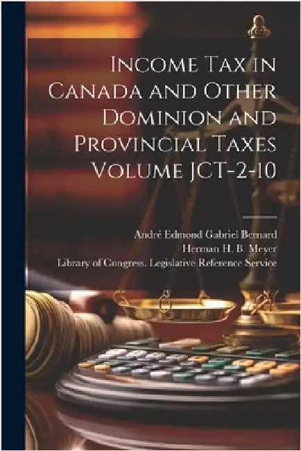 Income tax in Canada and Other Dominion and Provincial Taxes Volume JCT-2-10 by André Edmond Gabriel 1883- Bernard