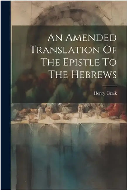 An Amended Translation Of The Epistle To The Hebrews by Henry Craik