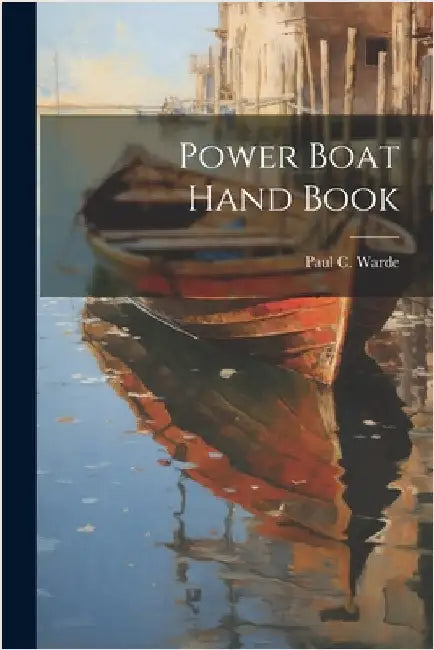 Power Boat Hand Book by Paul C. [From Old Catalog] Warde
