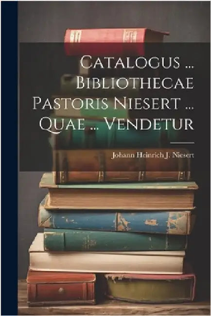 Catalogus ... Bibliothecae Pastoris Niesert ... Quae ... Vendetur by Johann Heinrich J Niesert
