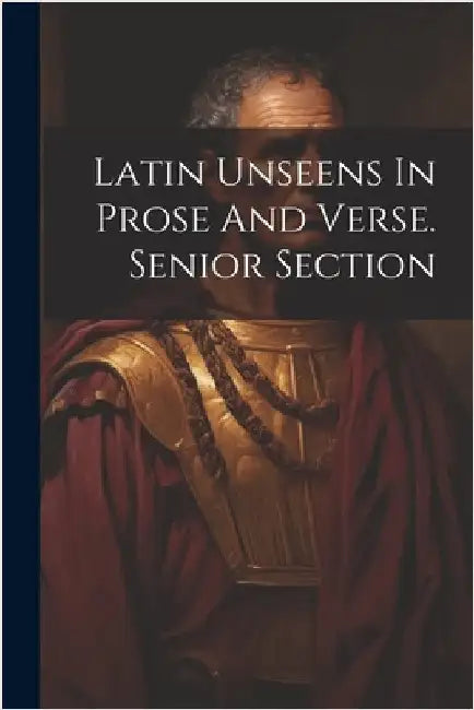 Latin Unseens In Prose And Verse. Senior Section by Anonymous