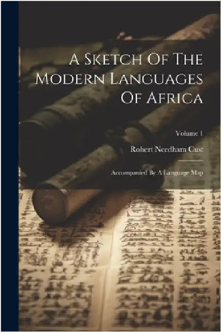 A Sketch Of The Modern Languages Of Africa: Accompanied By A Language Map; Volume 1 by Robert Needham Cust