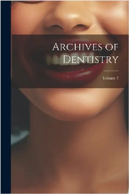 Archives of Dentistry; Volume 7 by Anonymous