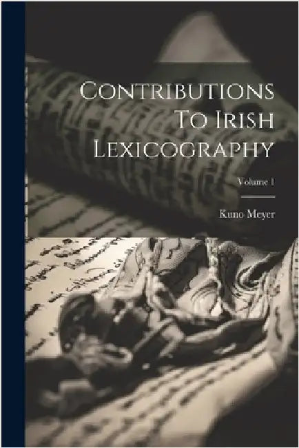 Contributions To Irish Lexicography; Volume 1 by Kuno Meyer