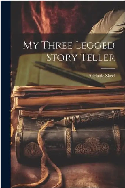 My Three Legged Story Teller by Adelaide Skeel